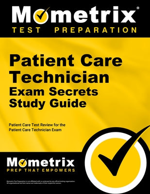 Patient Care Technician Exam Secrets Study Guide: Patient Care Test Review for the Patient Care Technician Exam by Patient Care Exam Secrets Test Prep