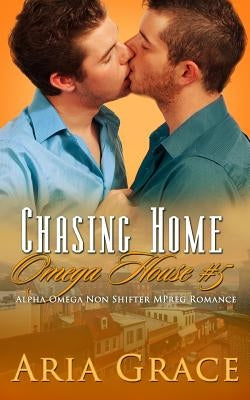 Chasing Home: An Alpha / Omega Mpreg by Grace, Aria