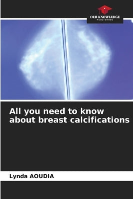 All you need to know about breast calcifications by Aoudia, Lynda