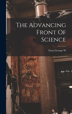 The Advancing Front Of Science by Gray, George W.