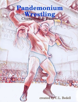 Pandemonium Wrestling - Championship Edition by Bedell, C. L.