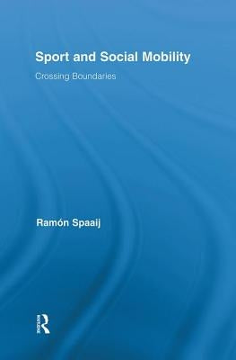 Sport and Social Mobility: Crossing Boundaries by Spaaij, Ramón