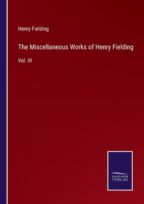 The Miscellaneous Works of Henry Fielding: Vol. III by Fielding, Henry