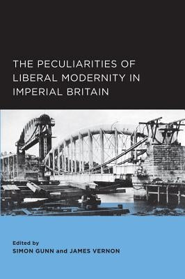 The Peculiarities of Liberal Modernity in Imperial Britain: Volume 1 by Gunn, Simon