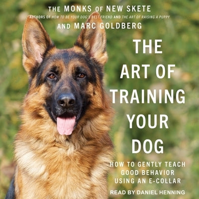 The Art of Training Your Dog Lib/E: How to Gently Teach Good Behavior Using an E-Collar by Skete, The Monks of New