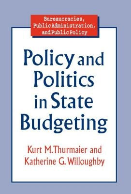 Policy and Politics in State Budgeting by Thurmaier, Kurt M.