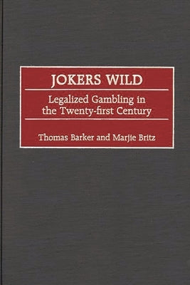 Jokers Wild: Legalized Gambling in the Twenty-First Century by Barker, Thomas