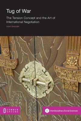 Tug of War: The Tension Concept and the Art of International Negotiation by English, Tony