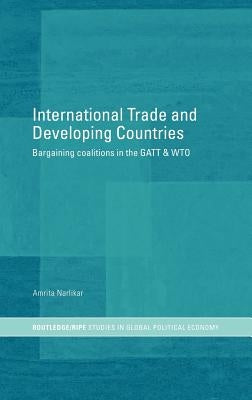 International Trade and Developing Countries: Bargaining Coalitions in GATT and Wto by Narlikar, Amrita