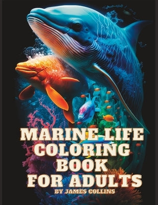 Marine Life Coloring Book For Adults: Relaxation, Stress Relief And Mindfulness by Collins, James