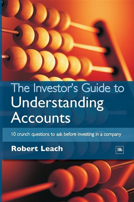The Investor's Guide to Understanding Accounts: 10 Crunch Questions to Ask Before Investing in a Company by Leach, Robert