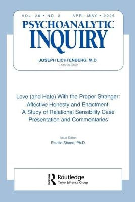 Love (and Hate) with the Proper Stranger: Affective Honesty and Enactment: Psychoanalytic Inquiry, 26.2 by Shane, Estelle