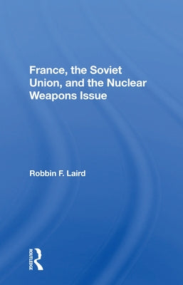France, the Soviet Union, and the Nuclear Weapons Issue by Laird, Robbin F.