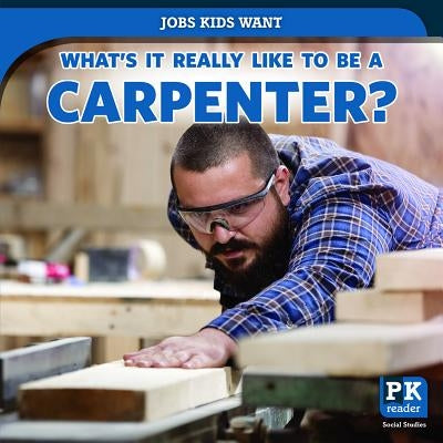 What's It Really Like to Be a Carpenter? by Honders, Christine