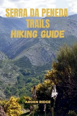 Serra Da Peneda Trails Hiking Guide: Explore the Hidden Wilderness of Portugal's Peneda-Gerês National Park- Updated Edition 2025-2026 by Ridge, Arden