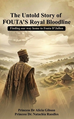 The Untold Story of FOUTA's Royal Bloodline: Finding our way home to Fouta D'Jallon by Randles, Princess Natachia