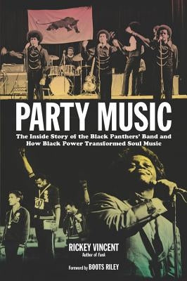 Party Music: The Inside Story of the Black Panthers' Band and How Black Power Transformed Soul Music by Vincent, Rickey