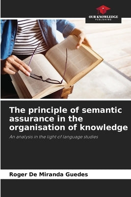 The principle of semantic assurance in the organisation of knowledge by de Miranda Guedes, Roger