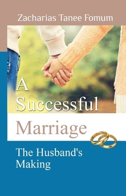 A Successful Marriage: The Husband's Making by Fomum, Zacharias Tanee