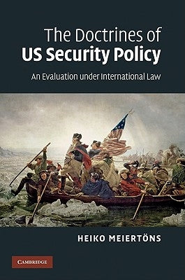 The Doctrines of Us Security Policy: An Evaluation Under International Law by Meiertöns, Heiko