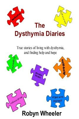 The Dysthymia Diaries: True stories of living with dysthymia, and finding help and hope by Wheeler, Robyn