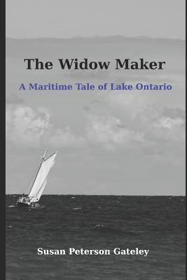 The Widow Maker: A Maritime Tale of Lake Ontario by Gateley, Susan Peterson