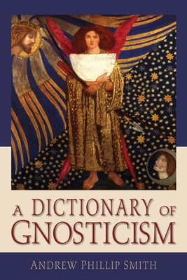 A Dictionary of Gnosticism by Smith, Andrew Phillip