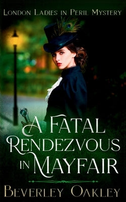 A Fatal Rendezvous in Mayfair: A Victorian Murder Mystery by Oakley, Beverley