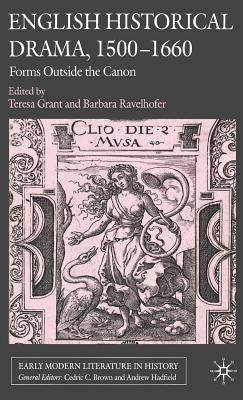 English Historical Drama, 1500-1660: Forms Outside the Canon by Grant, T.