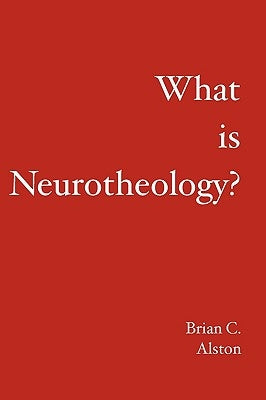 What is Neurotheology? by Alston, Brian C.