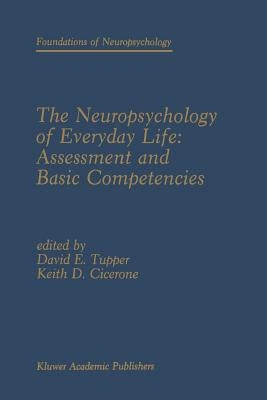 The Neuropsychology of Everyday Life: Assessment and Basic Competencies by Tupper, David E.