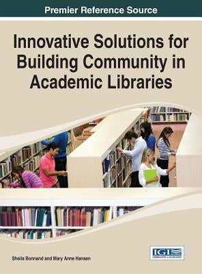 Innovative Solutions for Building Community in Academic Libraries by Bonnand, Sheila