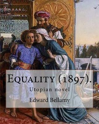 Equality (1897). By: Edward Bellamy: Utopian novel by Bellamy, Edward