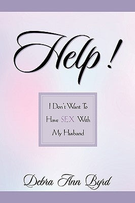 Help! I Don't Want To Have Sex With My Husband by Byrd, Debra Ann
