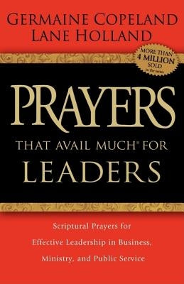 Prayers That Avail Much for Leaders: Scriptural Prayers for Effective Leadership in Business, Ministry, and Public Service by Copeland, Germaine