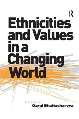 Ethnicities and Values in a Changing World by Bhattacharyya, Gargi