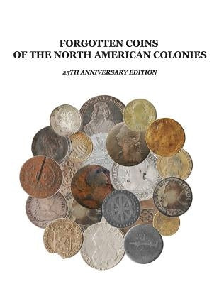 Forgotten Coins of the North American Colonies - 25th Anniversary Edition by Lorenzo, John P.