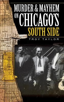 Murder & Mayhem on Chicago's South Side by Taylor, Troy