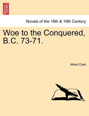 Woe to the Conquered, B.C. 73-71. by Clark, Alfred