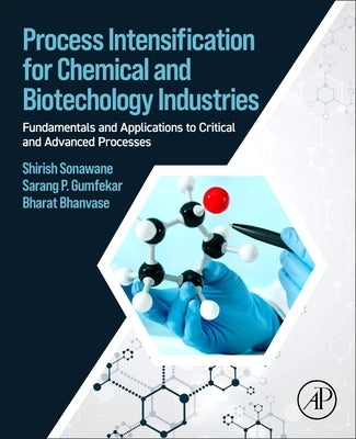 Process Intensification for Chemical and Biotechology Industries: Fundamentals and Applications to Critical and Advanced Processes by Sonawane, Shirish