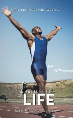 The Battlefield of Life: Your Winning Strategy by Wadele, Michael Adekome