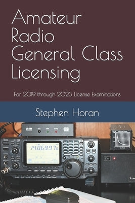 Amateur Radio General Class Licensing: For 2019 through 2023 License Examinations by Horan, Stephen