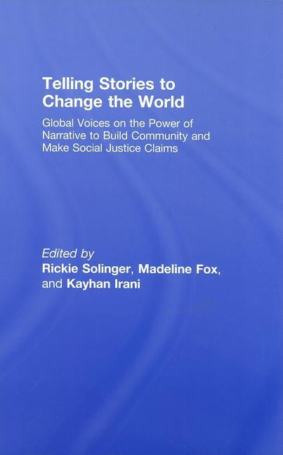 Telling Stories to Change the World: Global Voices on the Power of Narrative to Build Community and Make Social Justice Claims by Solinger, Rickie