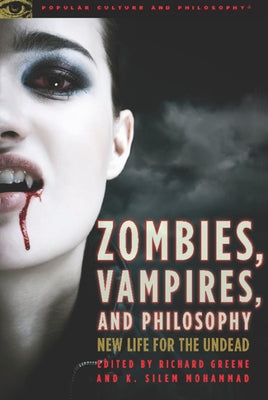 Zombies, Vampires, and Philosophy: New Life for the Undead by Greene, Richard