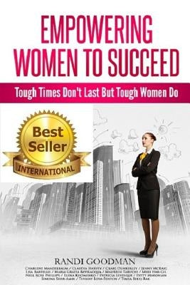 Empowering Women to Succeed: Tough Times Don't Last But Tough Women Do by Goodman, Randi