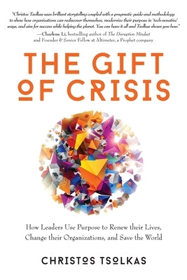 The Gift of Crisis: How Leaders Use Purpose to Renew their Lives, Change their Organizations, and Save the World by Tsolkas, Christos