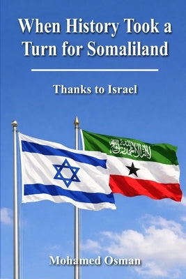 When History Took a Turn for Somaliland: Thanks to Israel by Osman, Mohamed