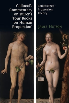 Gallucci's Commentary on Dürer's 'Four Books on Human Proportion': Renaissance Proportion Theory by Gallucci, Giovanni Paolo