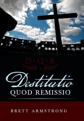 Destitutio Quod Remissio by Armstrong, Brett