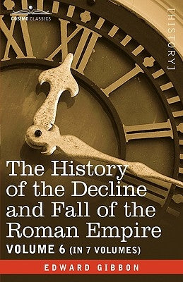The History of the Decline and Fall of the Roman Empire, Vol. VI by Gibbon, Edward